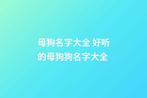 母狗名字大全 好听的母狗狗名字大全